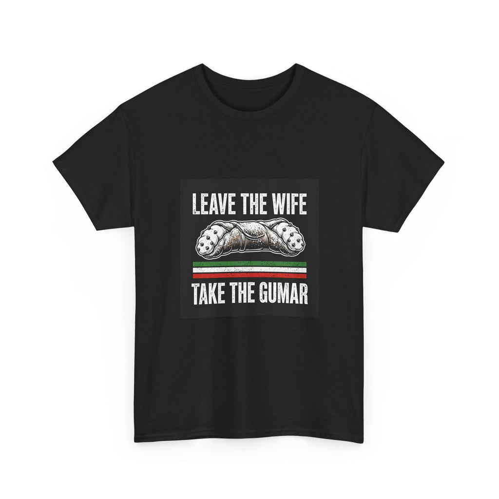 Leave The Wife, Take The Gumar — Funny Italian Tee