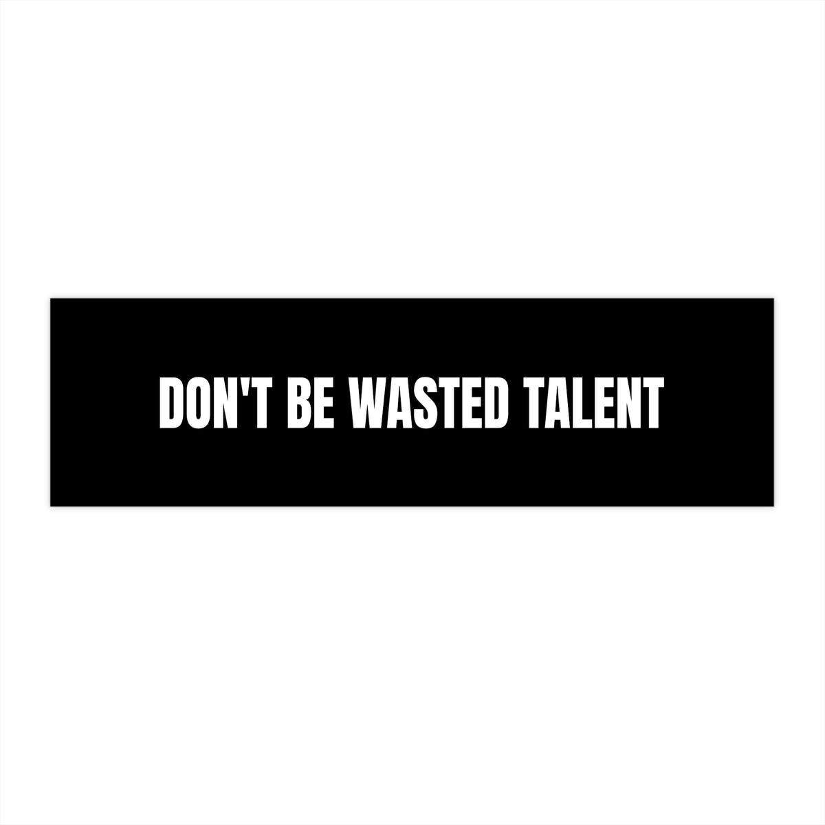 Don’t Be Wasted Talent Bumper Sticker