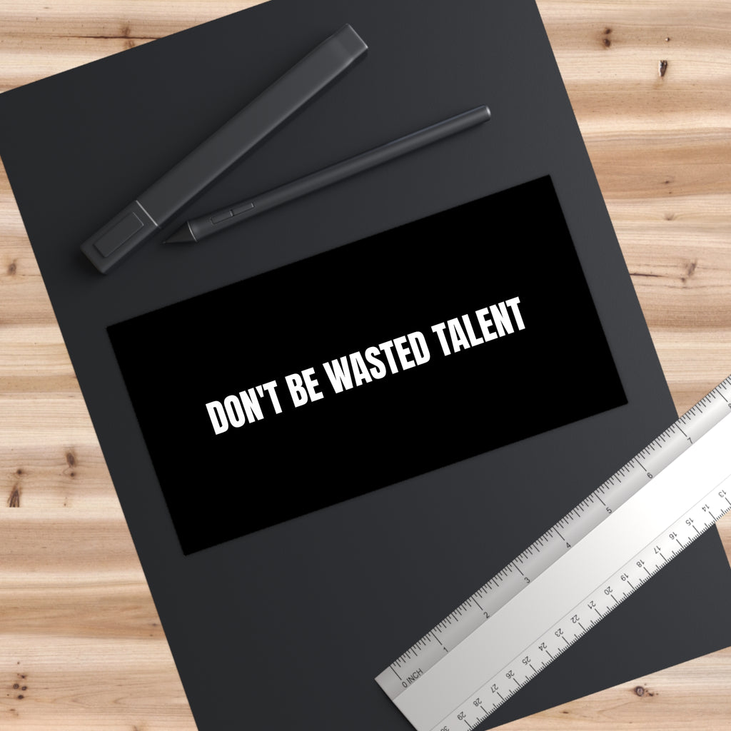 Don’t Be Wasted Talent Bumper Sticker