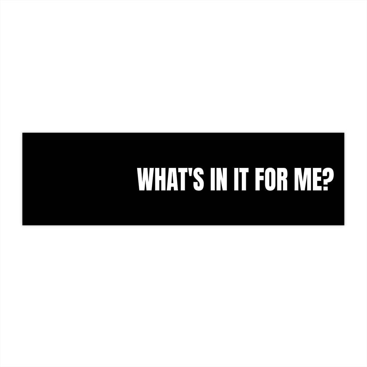 What's In It For Me Bumper Sticker