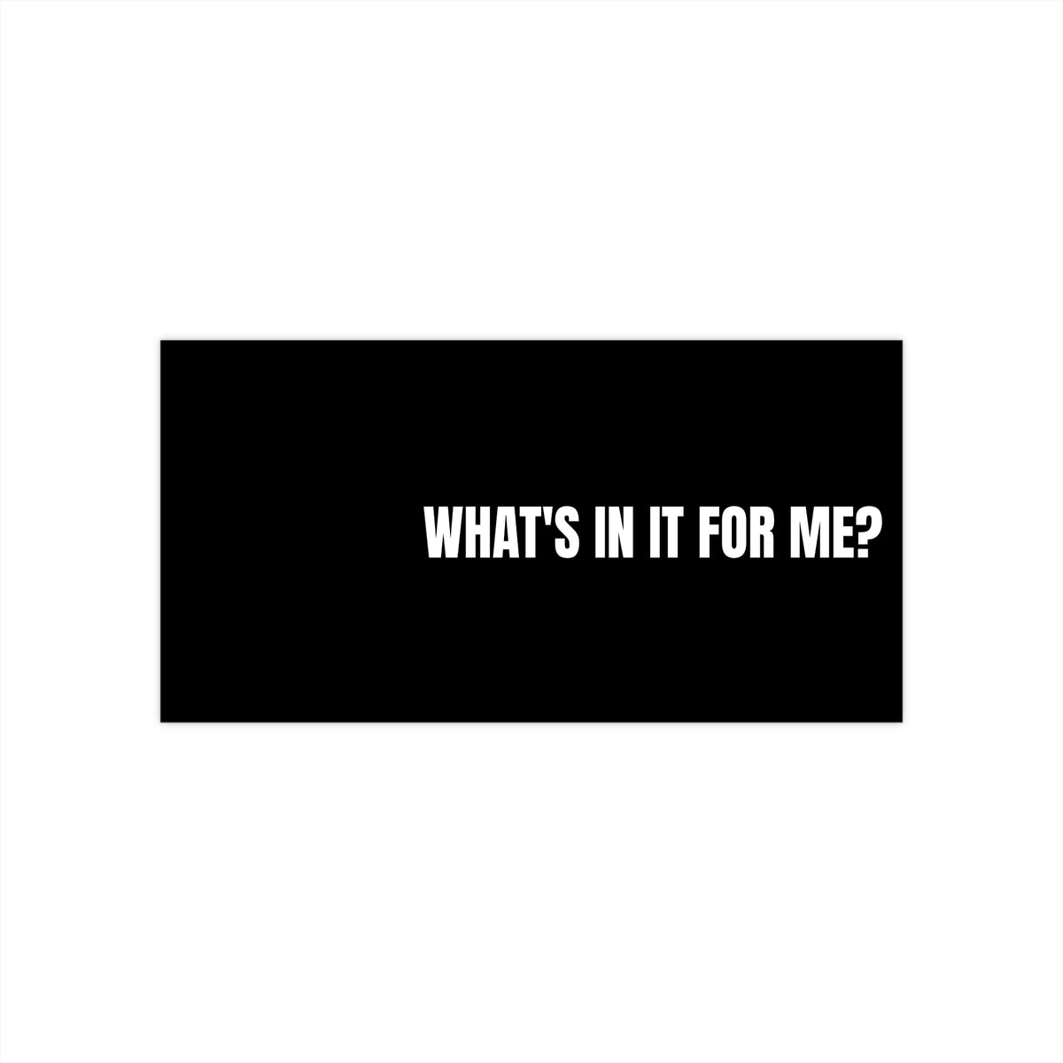 What's In It For Me Bumper Sticker