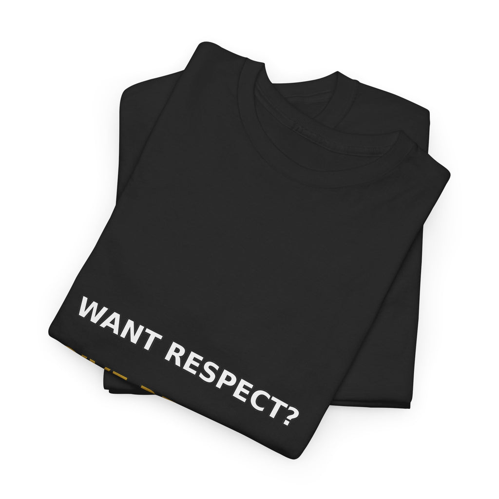 Want Respect? Give Respect. Tee