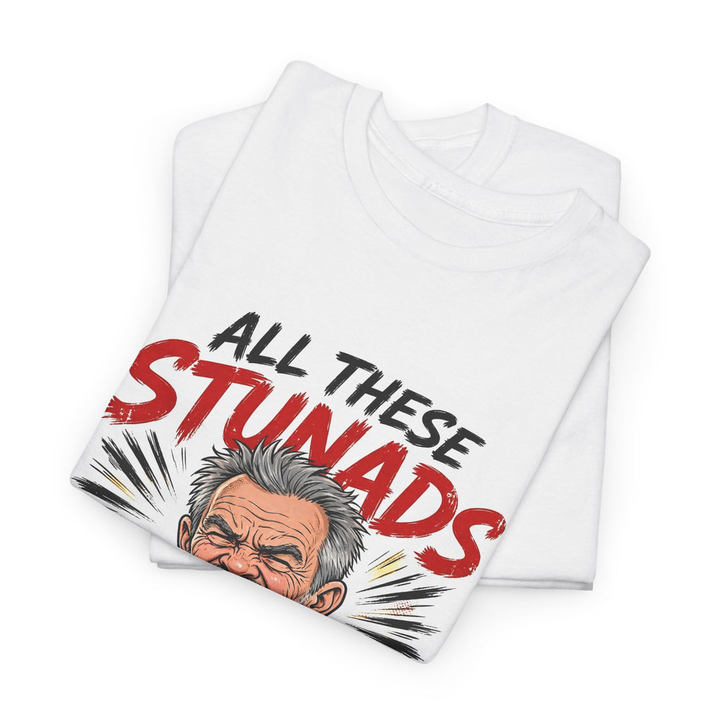All These Stunads Give Me Agita Tee