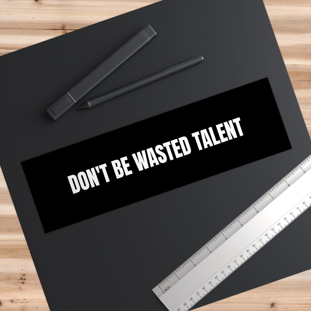 Don’t Be Wasted Talent Bumper Sticker
